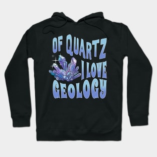 Of Quartz I Love Geology Hoodie